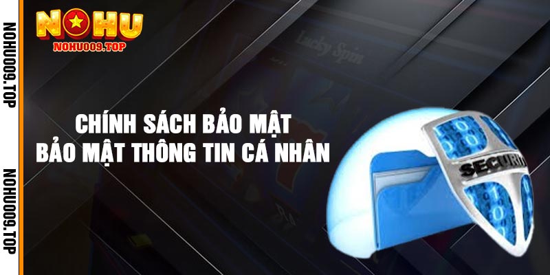 Chính Sách Bảo Mật - Bảo Mật Thông Tin Cá Nhân