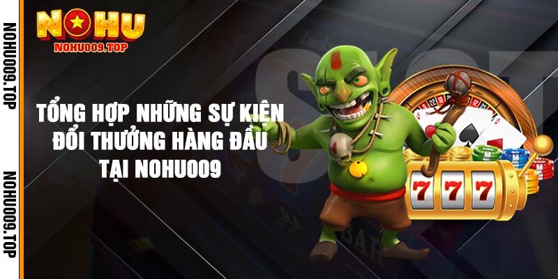 Tổng hợp những sự kiện đổi thưởng hàng đầu tại Nohu009